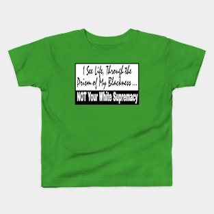 I See Life Through The Prism of My Blackness NOT Your White Supremacy - Back Kids T-Shirt